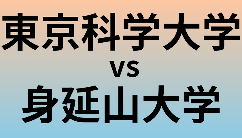 東京科学大学と身延山大学 のどちらが良い大学?