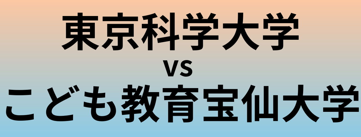 東京科学大学とこども教育宝仙大学 のどちらが良い大学?