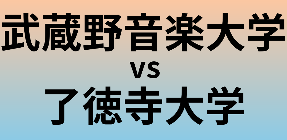 武蔵野音楽大学と了徳寺大学 のどちらが良い大学?
