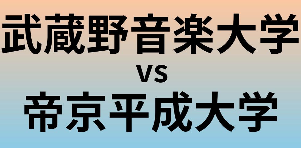 武蔵野音楽大学と帝京平成大学 のどちらが良い大学?