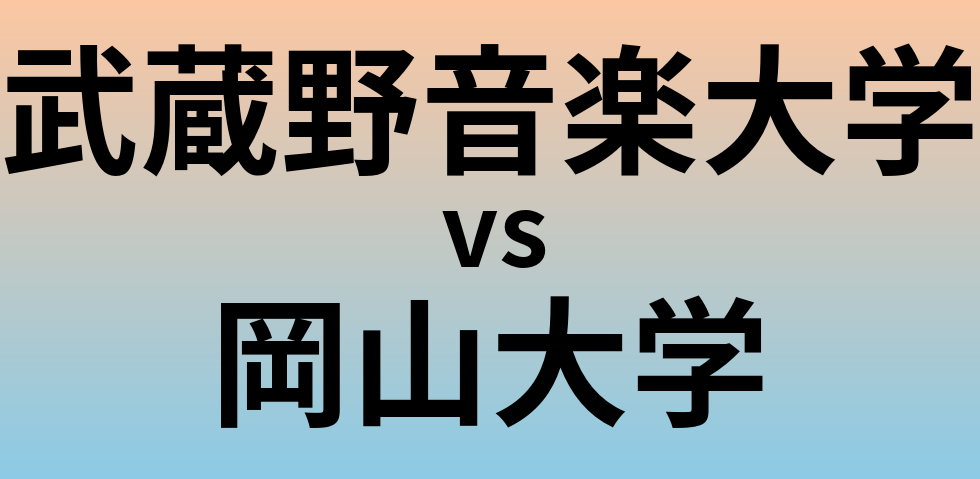 武蔵野音楽大学と岡山大学 のどちらが良い大学?