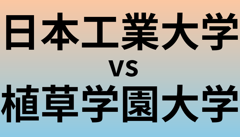 日本工業大学と植草学園大学 のどちらが良い大学?