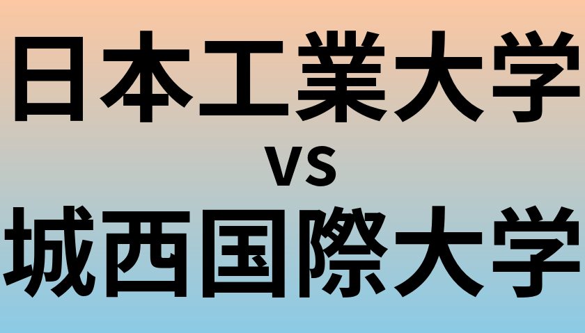 日本工業大学と城西国際大学 のどちらが良い大学?