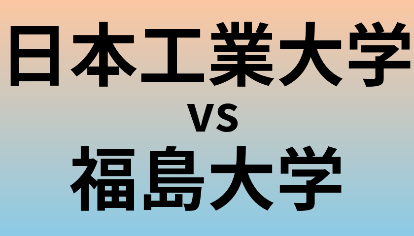 日本工業大学と福島大学 のどちらが良い大学?