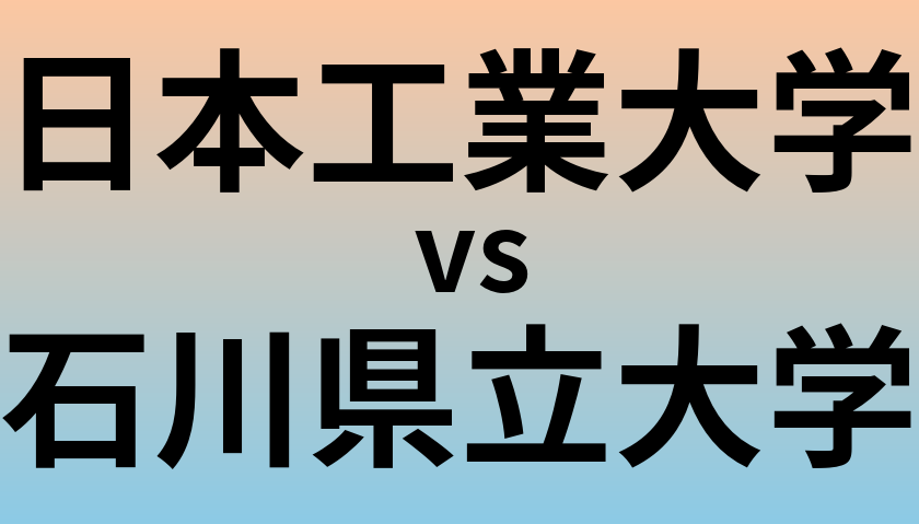 日本工業大学と石川県立大学 のどちらが良い大学?