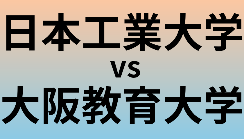 日本工業大学と大阪教育大学 のどちらが良い大学?