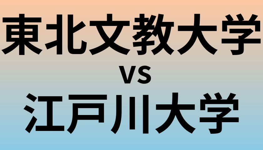 東北文教大学と江戸川大学 のどちらが良い大学?
