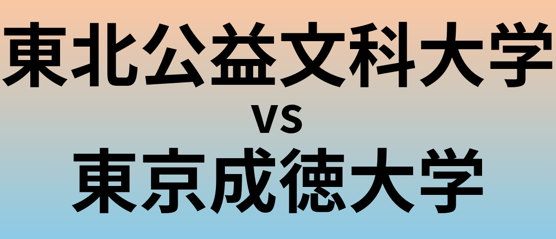 東北公益文科大学と東京成徳大学 のどちらが良い大学?