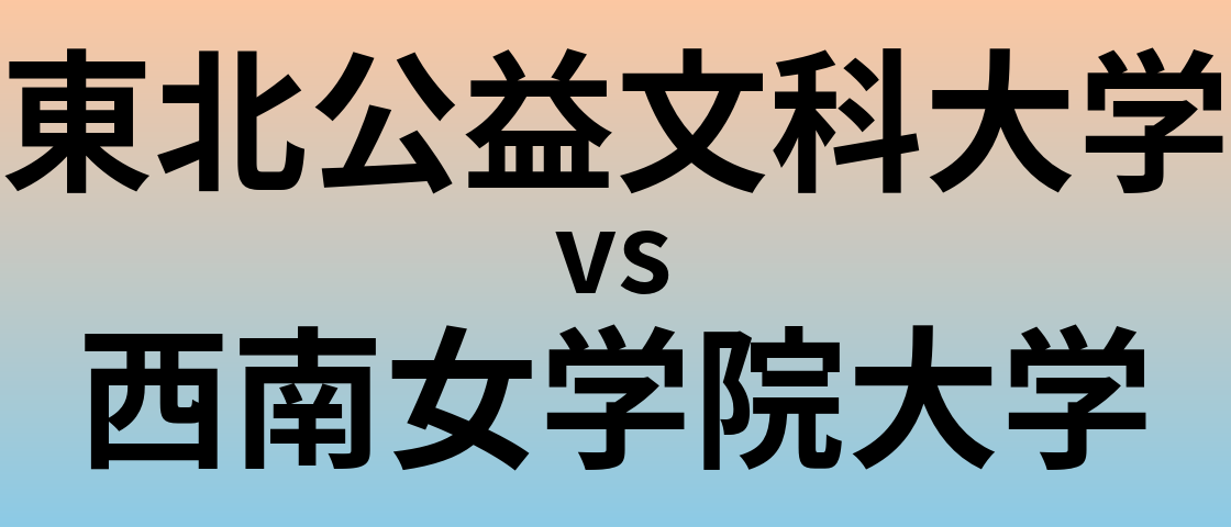 東北公益文科大学と西南女学院大学 のどちらが良い大学?