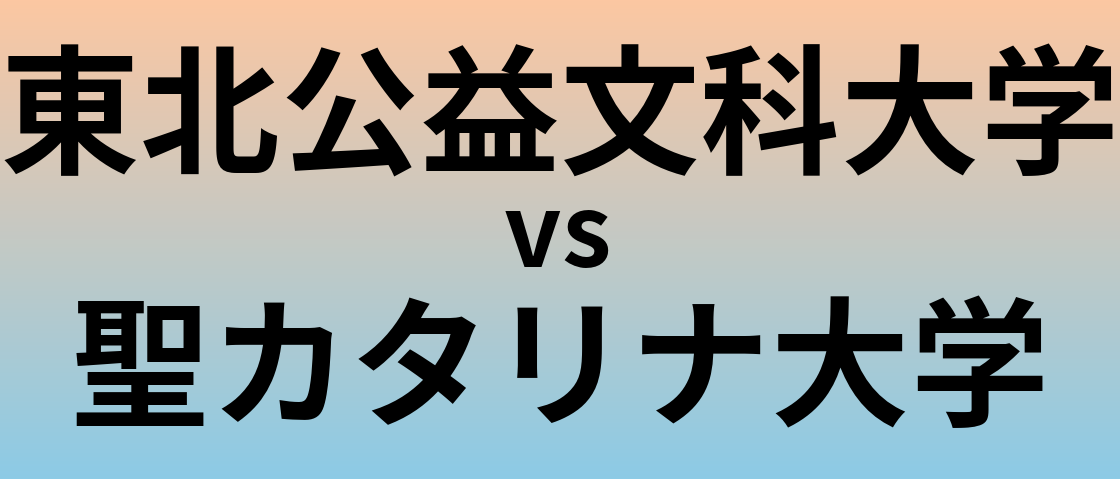 東北公益文科大学と聖カタリナ大学 のどちらが良い大学?