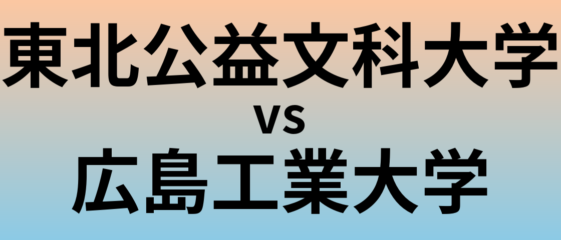 東北公益文科大学と広島工業大学 のどちらが良い大学?