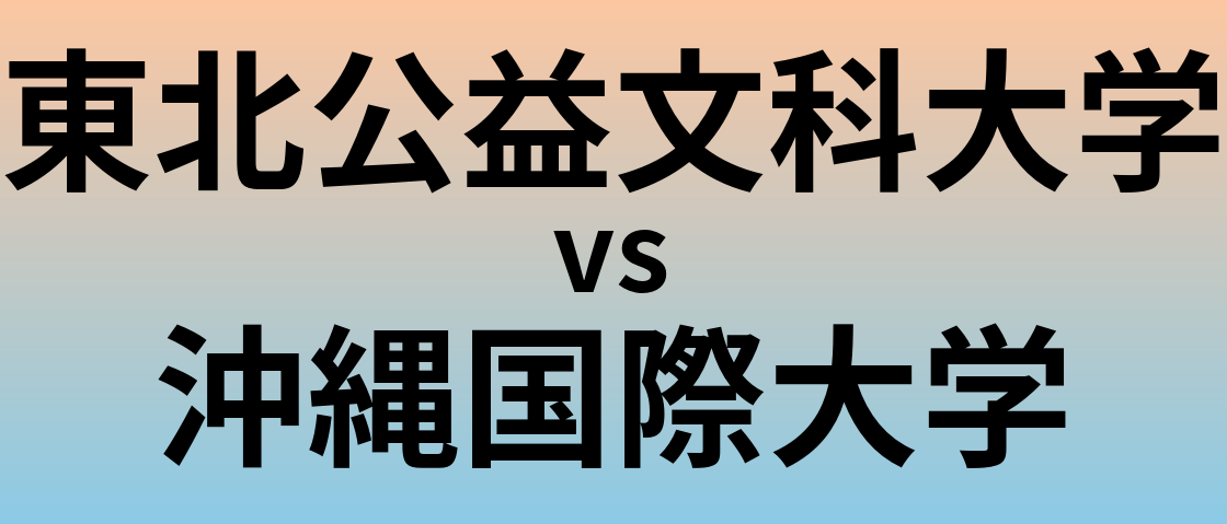 東北公益文科大学と沖縄国際大学 のどちらが良い大学?