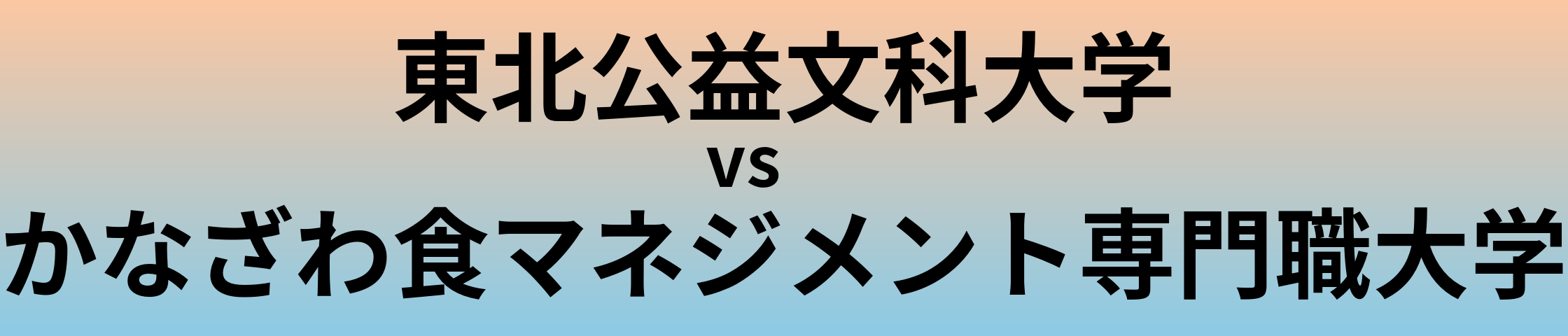 東北公益文科大学とかなざわ食マネジメント専門職大学 のどちらが良い大学?
