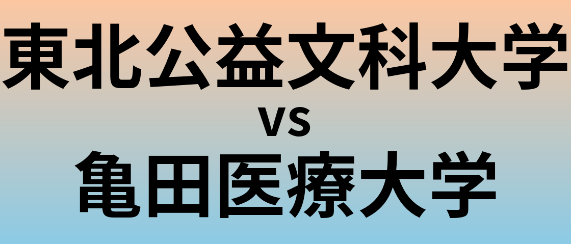 東北公益文科大学と亀田医療大学 のどちらが良い大学?