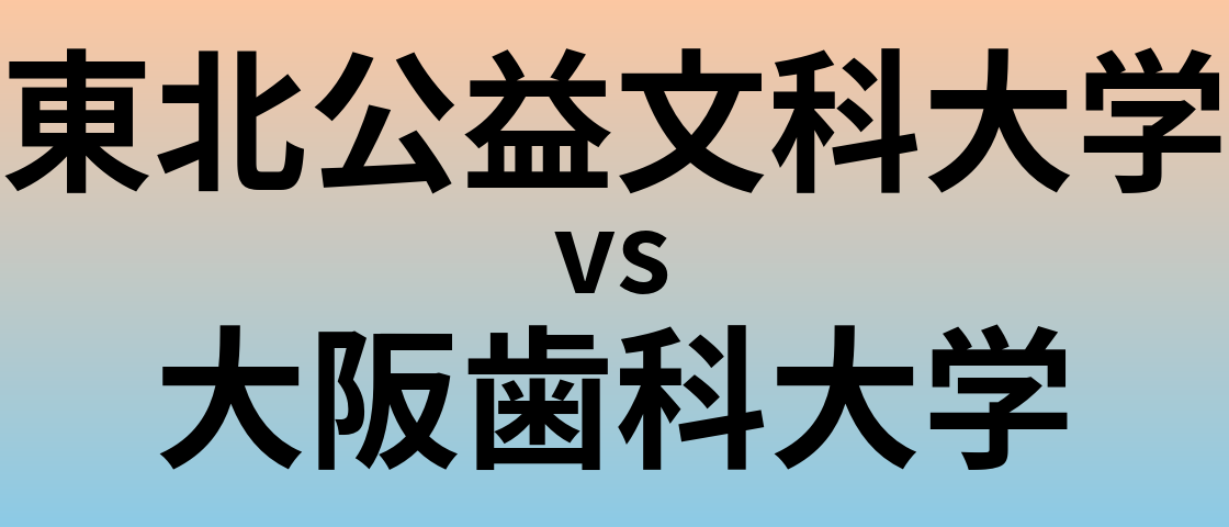 東北公益文科大学と大阪歯科大学 のどちらが良い大学?