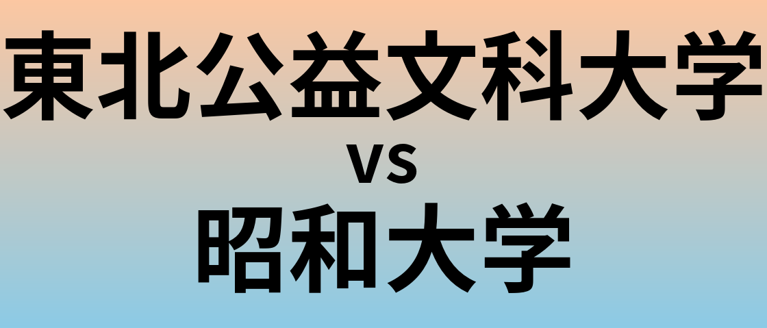 東北公益文科大学と昭和大学 のどちらが良い大学?