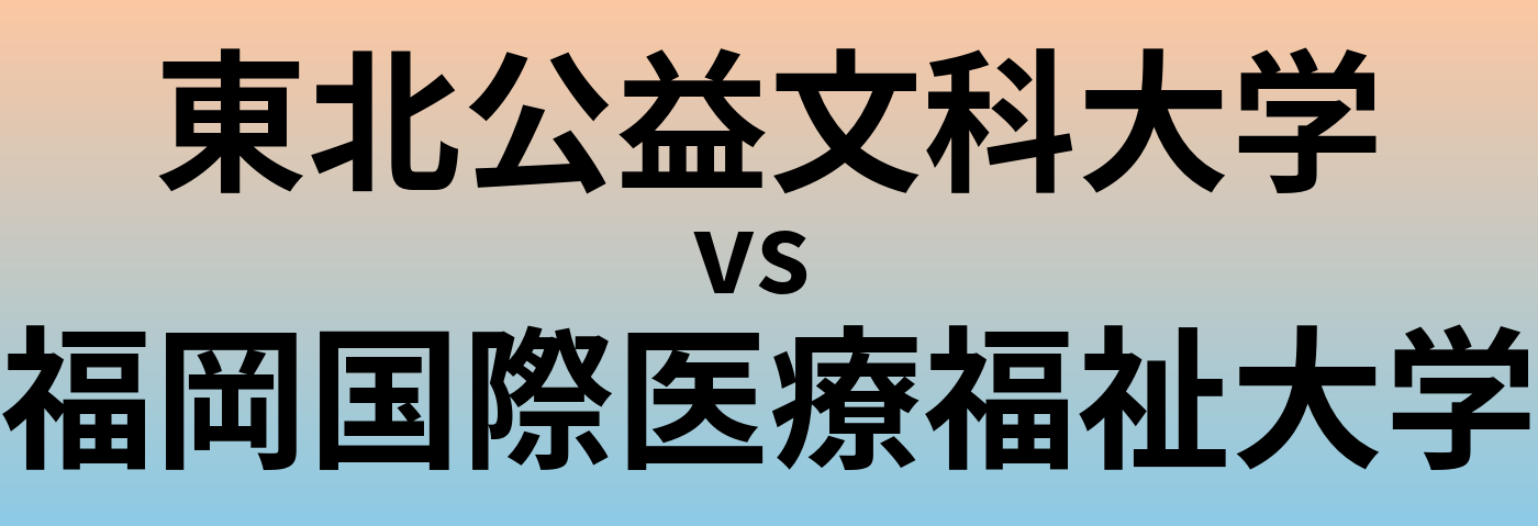 東北公益文科大学と福岡国際医療福祉大学 のどちらが良い大学?