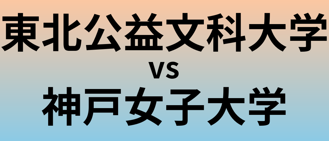 東北公益文科大学と神戸女子大学 のどちらが良い大学?
