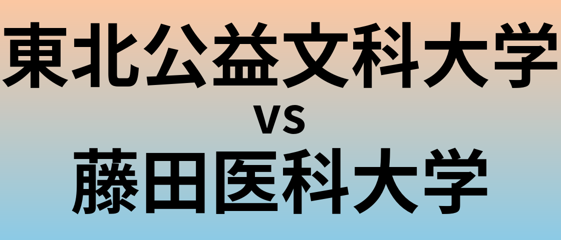 東北公益文科大学と藤田医科大学 のどちらが良い大学?