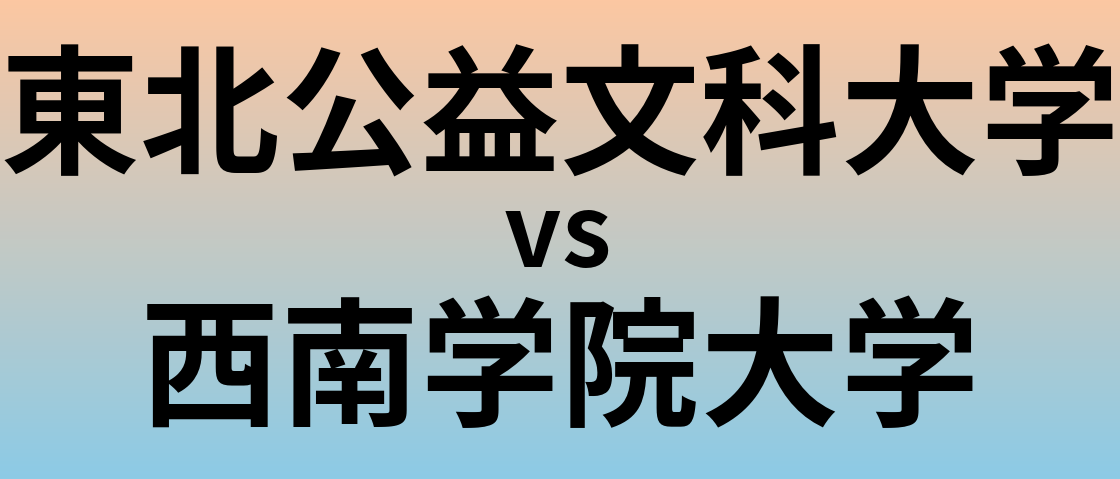東北公益文科大学と西南学院大学 のどちらが良い大学?