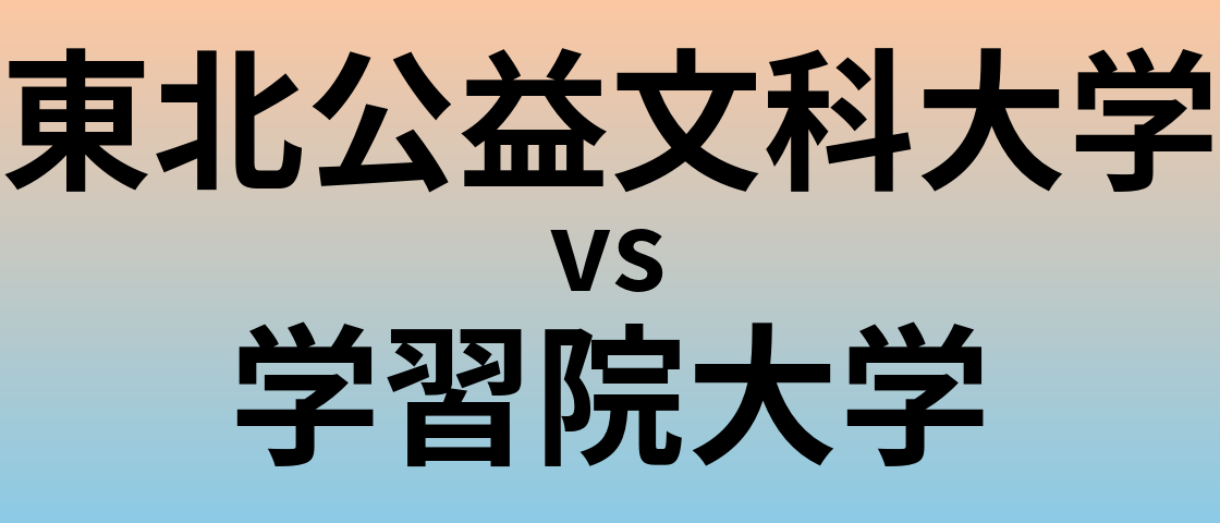 東北公益文科大学と学習院大学 のどちらが良い大学?