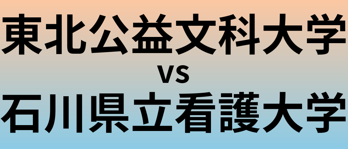 東北公益文科大学と石川県立看護大学 のどちらが良い大学?