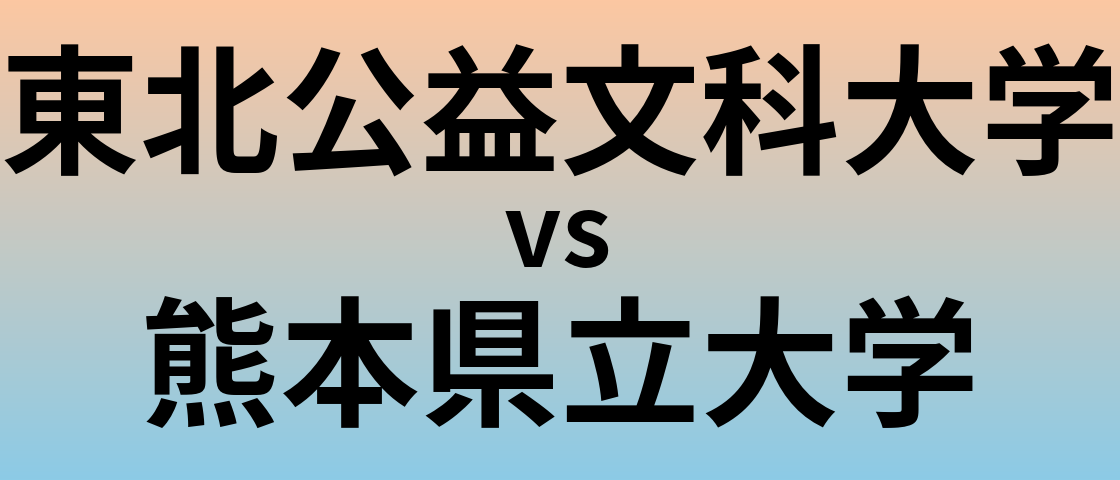 東北公益文科大学と熊本県立大学 のどちらが良い大学?