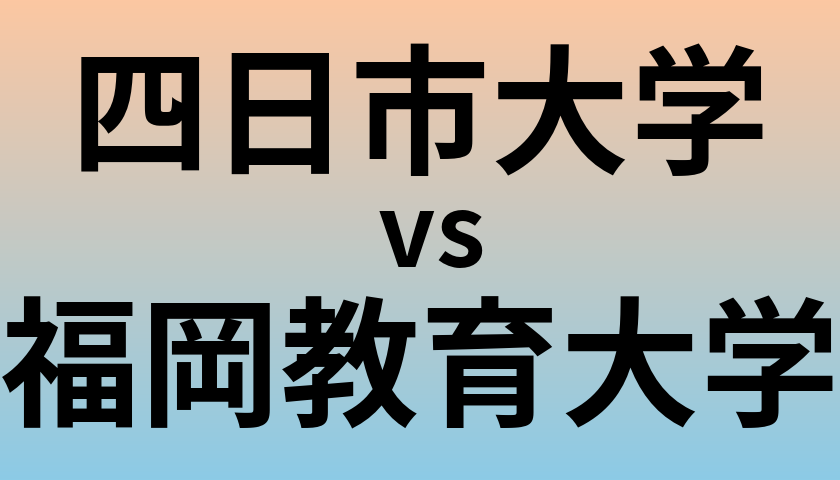 四日市大学と福岡教育大学 のどちらが良い大学?
