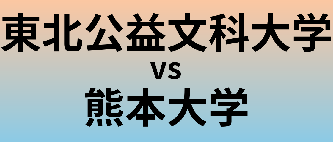 東北公益文科大学と熊本大学 のどちらが良い大学?