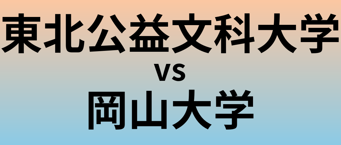 東北公益文科大学と岡山大学 のどちらが良い大学?