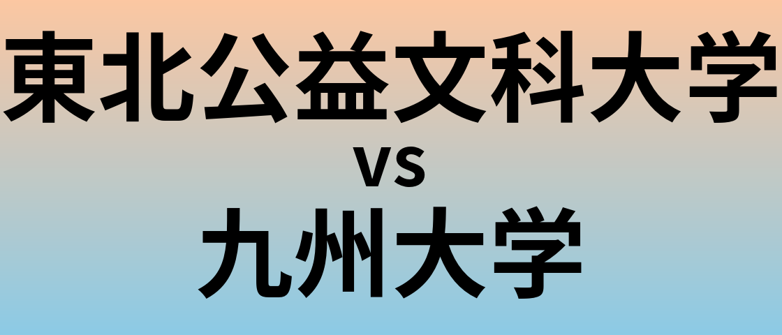東北公益文科大学と九州大学 のどちらが良い大学?