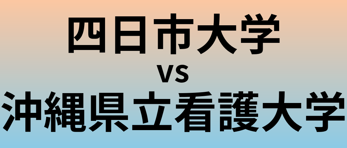 四日市大学と沖縄県立看護大学 のどちらが良い大学?