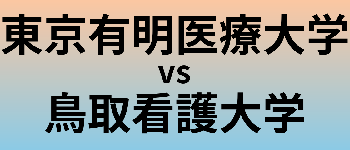 東京有明医療大学と鳥取看護大学 のどちらが良い大学?
