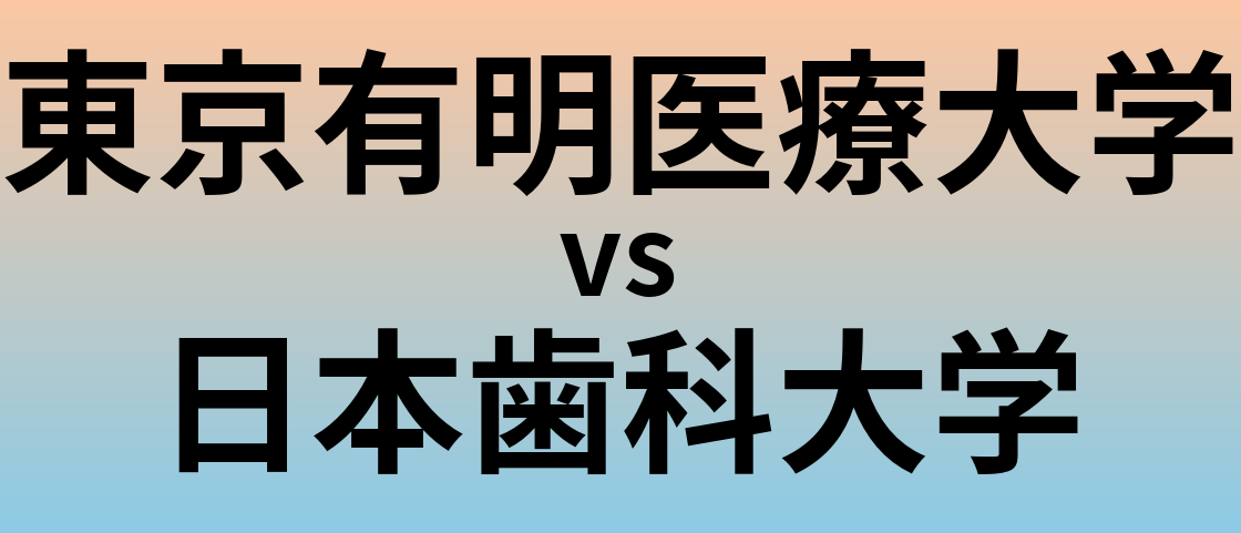東京有明医療大学と日本歯科大学 のどちらが良い大学?