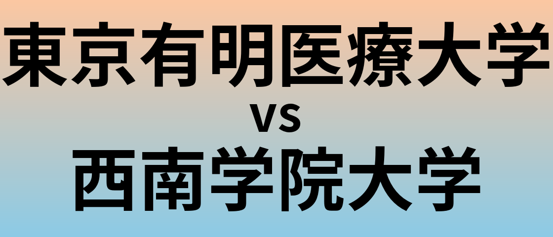 東京有明医療大学と西南学院大学 のどちらが良い大学?