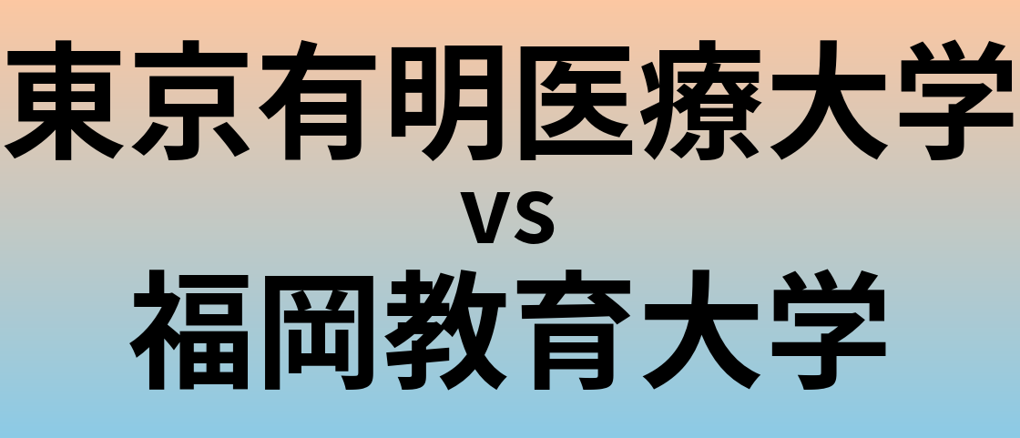 東京有明医療大学と福岡教育大学 のどちらが良い大学?