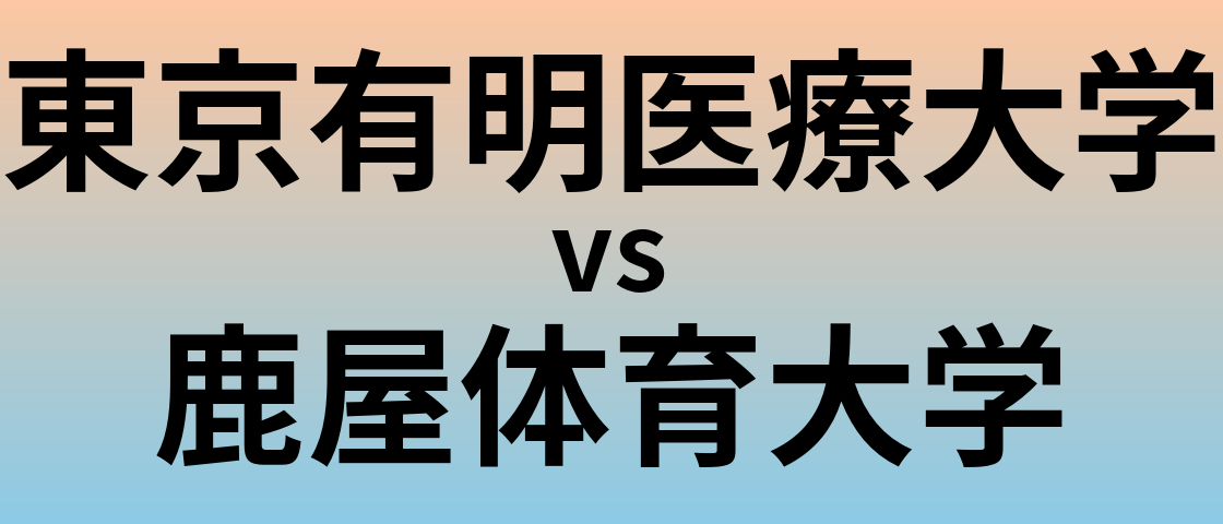 東京有明医療大学と鹿屋体育大学 のどちらが良い大学?
