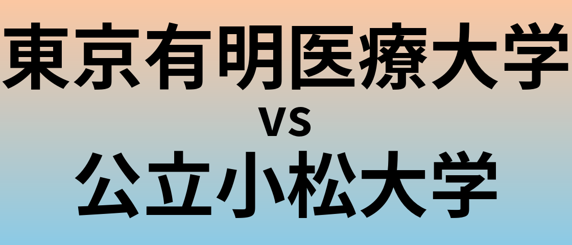 東京有明医療大学と公立小松大学 のどちらが良い大学?