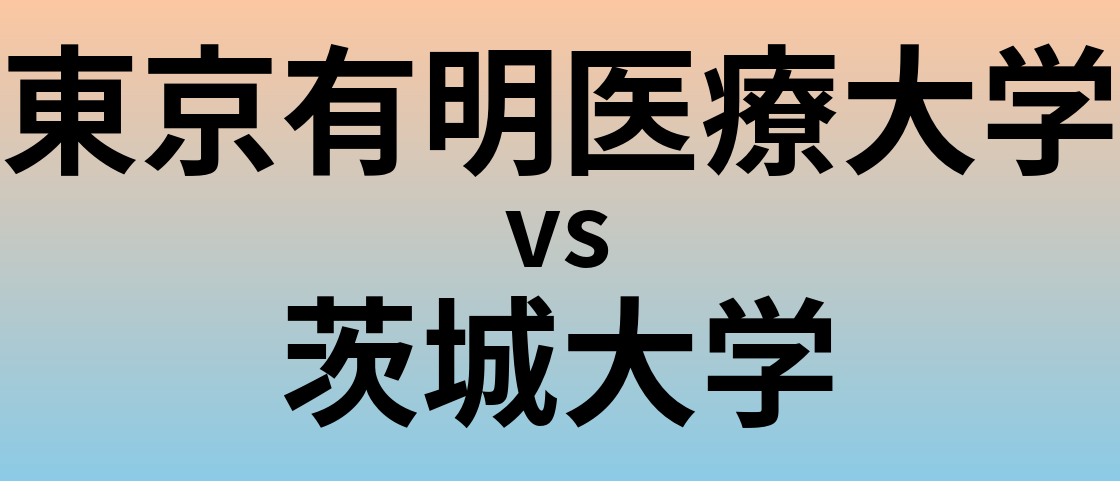 東京有明医療大学と茨城大学 のどちらが良い大学?
