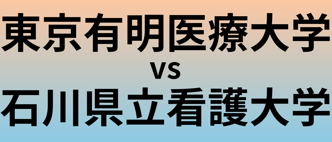 東京有明医療大学と石川県立看護大学 のどちらが良い大学?