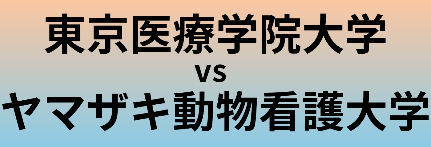 東京医療学院大学とヤマザキ動物看護大学 のどちらが良い大学?