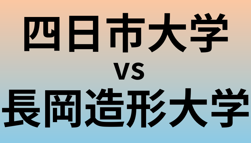 四日市大学と長岡造形大学 のどちらが良い大学?