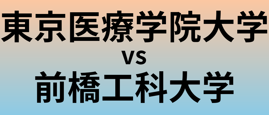 東京医療学院大学と前橋工科大学 のどちらが良い大学?