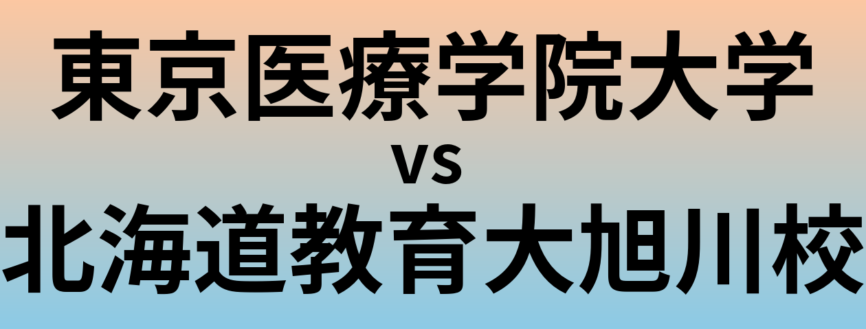 東京医療学院大学と北海道教育大旭川校 のどちらが良い大学?