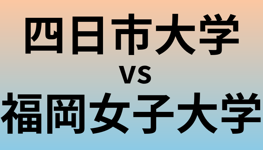 四日市大学と福岡女子大学 のどちらが良い大学?