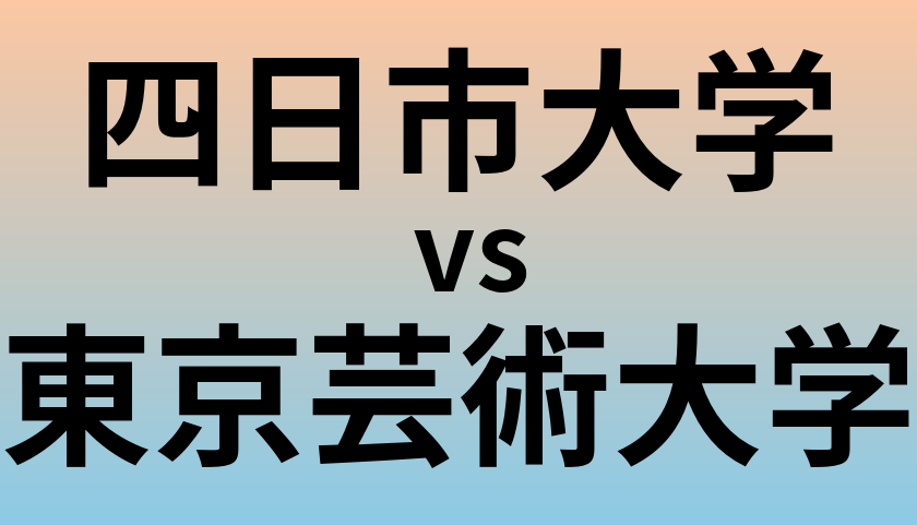 四日市大学と東京芸術大学 のどちらが良い大学?