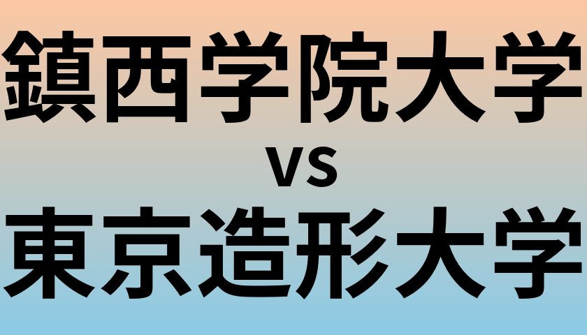 鎮西学院大学と東京造形大学 のどちらが良い大学?