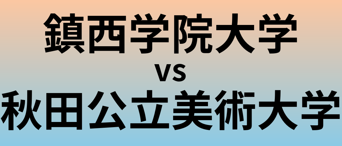 鎮西学院大学と秋田公立美術大学 のどちらが良い大学?