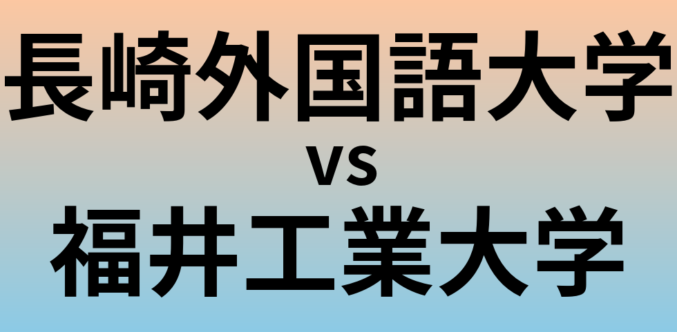 長崎外国語大学と福井工業大学 のどちらが良い大学?