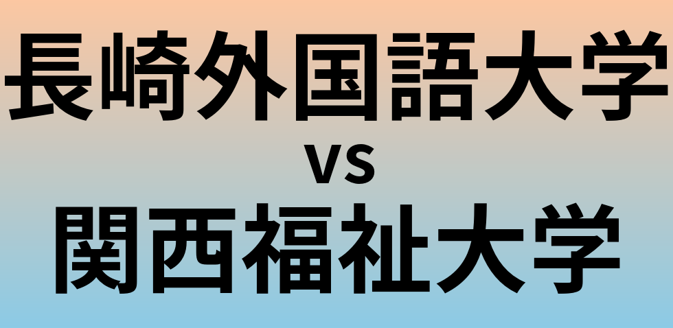 長崎外国語大学と関西福祉大学 のどちらが良い大学?